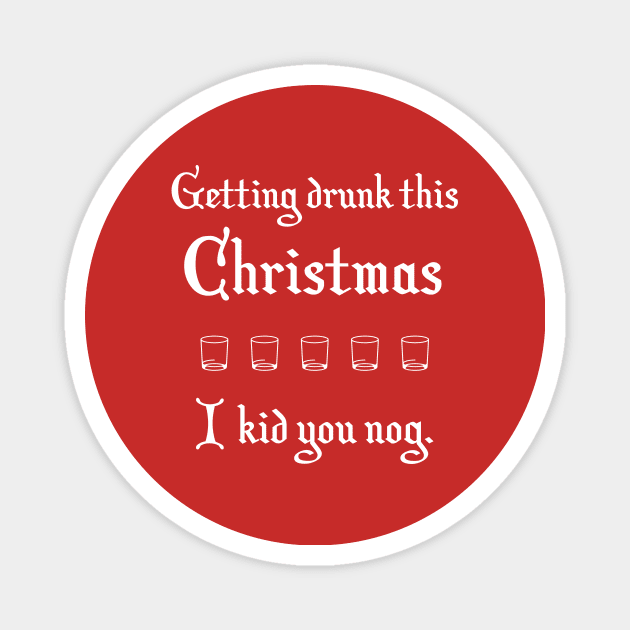 Getting Drunk This Christmas I Kid You Nog Eggnog Magnet by Corncheese